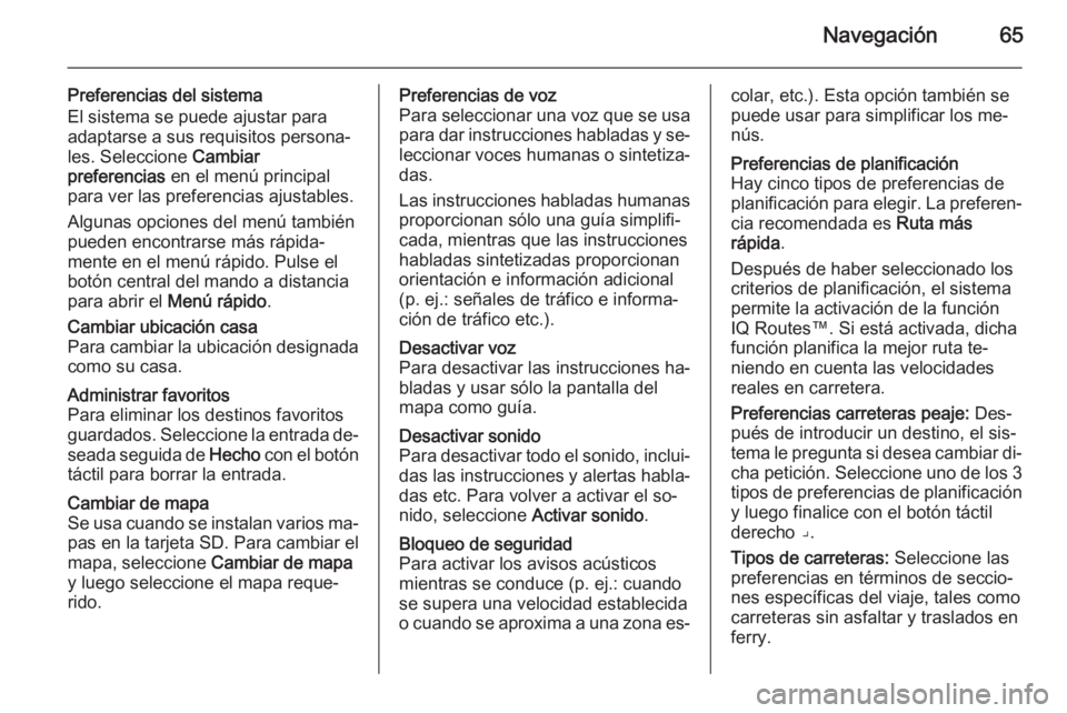 OPEL MOVANO_B 2014.5 Manual de infoentretenimiento (in Spanish) Navegación65
Preferencias del sistema
El sistema se puede ajustar para
adaptarse a sus requisitos persona‐
les. Seleccione Cambiar
preferencias en el menú principal
para ver las preferencias aju OPEL MOVANO_B 2014.5 Manual de infoentretenimiento (in Spanish) Navegación65
Preferencias del sistema
El sistema se puede ajustar para
adaptarse a sus requisitos persona‐
les. Seleccione Cambiar
preferencias en el menú principal
para ver las preferencias aju