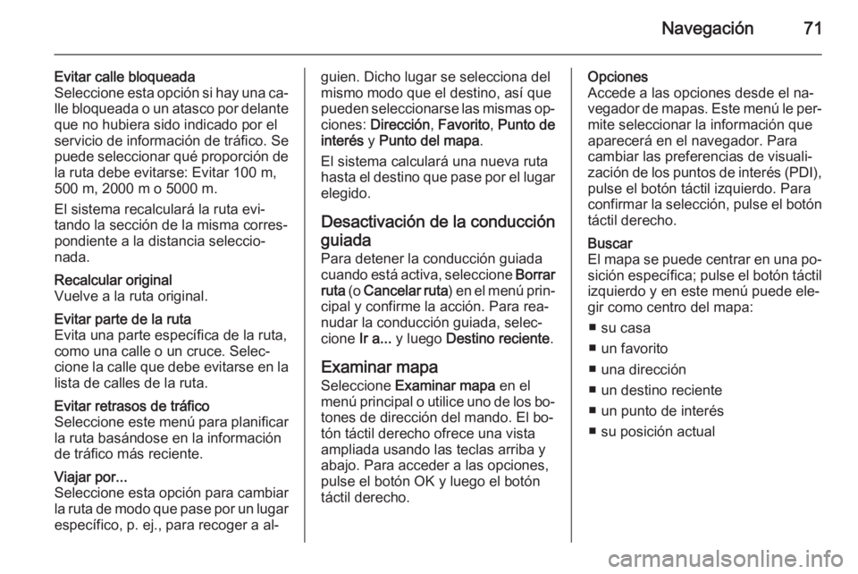 OPEL MOVANO_B 2014.5 Manual de infoentretenimiento (in Spanish) Navegación71
Evitar calle bloqueada
Seleccione esta opción si hay una ca‐
lle bloqueada o un atasco por delante que no hubiera sido indicado por elservicio de información de tráfico. Se puede se OPEL MOVANO_B 2014.5 Manual de infoentretenimiento (in Spanish) Navegación71
Evitar calle bloqueada
Seleccione esta opción si hay una ca‐
lle bloqueada o un atasco por delante que no hubiera sido indicado por elservicio de información de tráfico. Se puede se