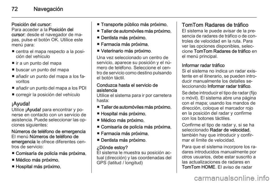 OPEL MOVANO_B 2014.5 Manual de infoentretenimiento (in Spanish) 72Navegación
Posición del cursor:
Para acceder a la Posición del
cursor: desde el navegador de ma‐
pas, pulse el botón OK. Utilice este
menú para:
■ centra el mapa respecto a la posi‐ ci OPEL MOVANO_B 2014.5 Manual de infoentretenimiento (in Spanish) 72Navegación
Posición del cursor:
Para acceder a la Posición del
cursor: desde el navegador de ma‐
pas, pulse el botón OK. Utilice este
menú para:
■ centra el mapa respecto a la posi‐ ci