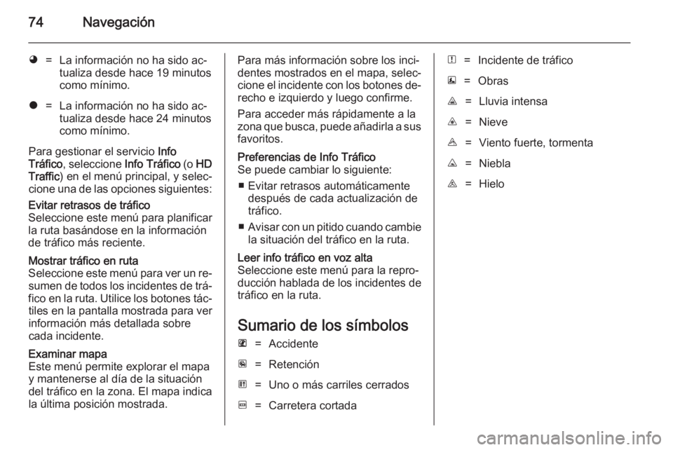 OPEL MOVANO_B 2014.5 Manual de infoentretenimiento (in Spanish) 74Navegación
&=La información no ha sido ac‐tualiza desde hace 19 minutos
como mínimo.*=La información no ha sido ac‐
tualiza desde hace 24 minutos
como mínimo.
Para gestionar el servicio In OPEL MOVANO_B 2014.5 Manual de infoentretenimiento (in Spanish) 74Navegación
&=La información no ha sido ac‐tualiza desde hace 19 minutos
como mínimo.*=La información no ha sido ac‐
tualiza desde hace 24 minutos
como mínimo.
Para gestionar el servicio In