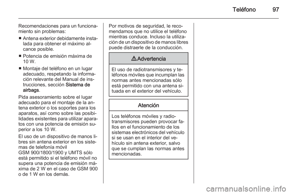 OPEL VIVARO B 2014.5  Manual de infoentretenimiento (in Spanish) Teléfono97
Recomendaciones para un funciona‐
miento sin problemas:
■ Antena exterior debidamente insta‐
lada para obtener el máximo al‐cance posible.
■ Potencia de emisión máxima de 10 W