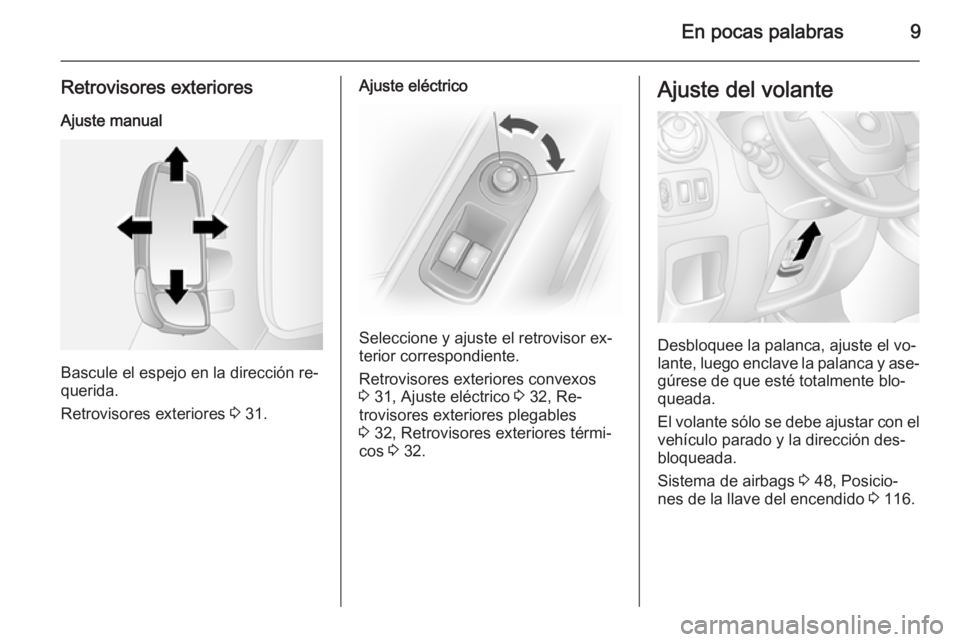 OPEL MOVANO_B 2015  Manual de Instrucciones (in Spanish) En pocas palabras9
Retrovisores exterioresAjuste manual
Bascule el espejo en la dirección re‐
querida.
Retrovisores exteriores  3 31.
Ajuste eléctrico
Seleccione y ajuste el retrovisor ex‐
terio