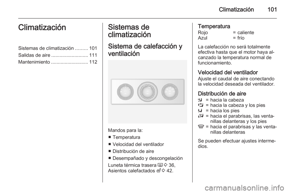 OPEL MOVANO_B 2015 Manual de Instrucciones (in Spanish) Climatización101ClimatizaciónSistemas de climatización.........101
Salidas de aire ........................... 111
Mantenimiento ........................... 112Sistemas de
climatización
Sistema de OPEL MOVANO_B 2015 Manual de Instrucciones (in Spanish) Climatización101ClimatizaciónSistemas de climatización.........101
Salidas de aire ........................... 111
Mantenimiento ........................... 112Sistemas de
climatización
Sistema de
