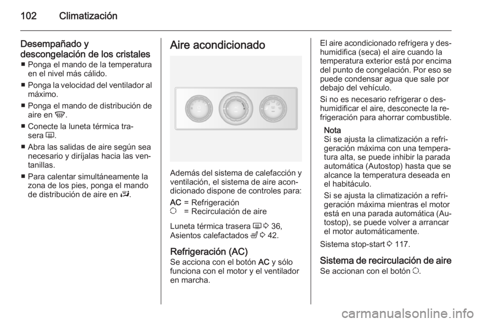 OPEL MOVANO_B 2015 Manual de Instrucciones (in Spanish) 102Climatización
Desempañado y
descongelación de los cristales ■ Ponga el mando de la temperatura en el nivel más cálido.
■ Ponga la velocidad del ventilador al
máximo.
■ Ponga el mando de OPEL MOVANO_B 2015 Manual de Instrucciones (in Spanish) 102Climatización
Desempañado y
descongelación de los cristales ■ Ponga el mando de la temperatura en el nivel más cálido.
■ Ponga la velocidad del ventilador al
máximo.
■ Ponga el mando de