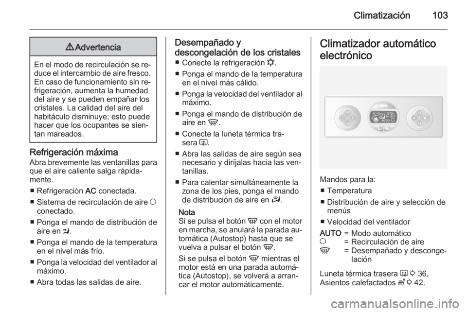 OPEL MOVANO_B 2015 Manual de Instrucciones (in Spanish) Climatización1039Advertencia
En el modo de recirculación se re‐
duce el intercambio de aire fresco. En caso de funcionamiento sin re‐
frigeración, aumenta la humedad
del aire y se pueden empañ OPEL MOVANO_B 2015 Manual de Instrucciones (in Spanish) Climatización1039Advertencia
En el modo de recirculación se re‐
duce el intercambio de aire fresco. En caso de funcionamiento sin re‐
frigeración, aumenta la humedad
del aire y se pueden empañ