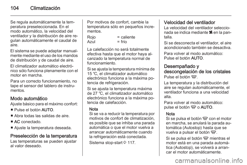 OPEL MOVANO_B 2015  Manual de Instrucciones (in Spanish) 104Climatización
Se regula automáticamente la tem‐
peratura preseleccionada. En el
modo automático, la velocidad del
ventilador y la distribución de aire re‐
gulan automáticamente el caudal d