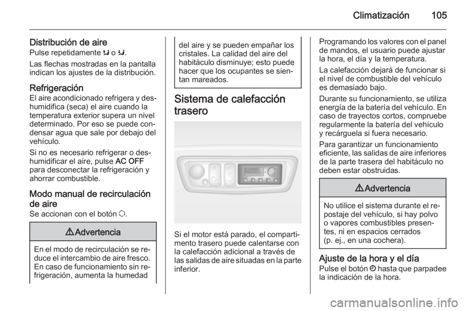 OPEL MOVANO_B 2015 Manual de Instrucciones (in Spanish) Climatización105
Distribución de airePulse repetidamente s o K.
Las flechas mostradas en la pantalla indican los ajustes de la distribución.
Refrigeración
El aire acondicionado refrigera y des OPEL MOVANO_B 2015 Manual de Instrucciones (in Spanish) Climatización105
Distribución de airePulse repetidamente s o K.
Las flechas mostradas en la pantalla indican los ajustes de la distribución.
Refrigeración
El aire acondicionado refrigera y des