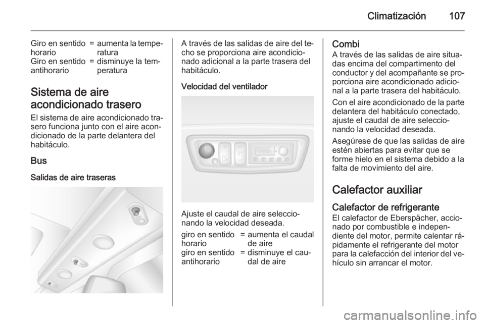 OPEL MOVANO_B 2015 Manual de Instrucciones (in Spanish) Climatización107
Giro en sentido
horario=aumenta la tempe‐ raturaGiro en sentido
antihorario=disminuye la tem‐
peratura
Sistema de aire
acondicionado trasero
El sistema de aire acondicionado tra OPEL MOVANO_B 2015 Manual de Instrucciones (in Spanish) Climatización107
Giro en sentido
horario=aumenta la tempe‐ raturaGiro en sentido
antihorario=disminuye la tem‐
peratura
Sistema de aire
acondicionado trasero
El sistema de aire acondicionado tra