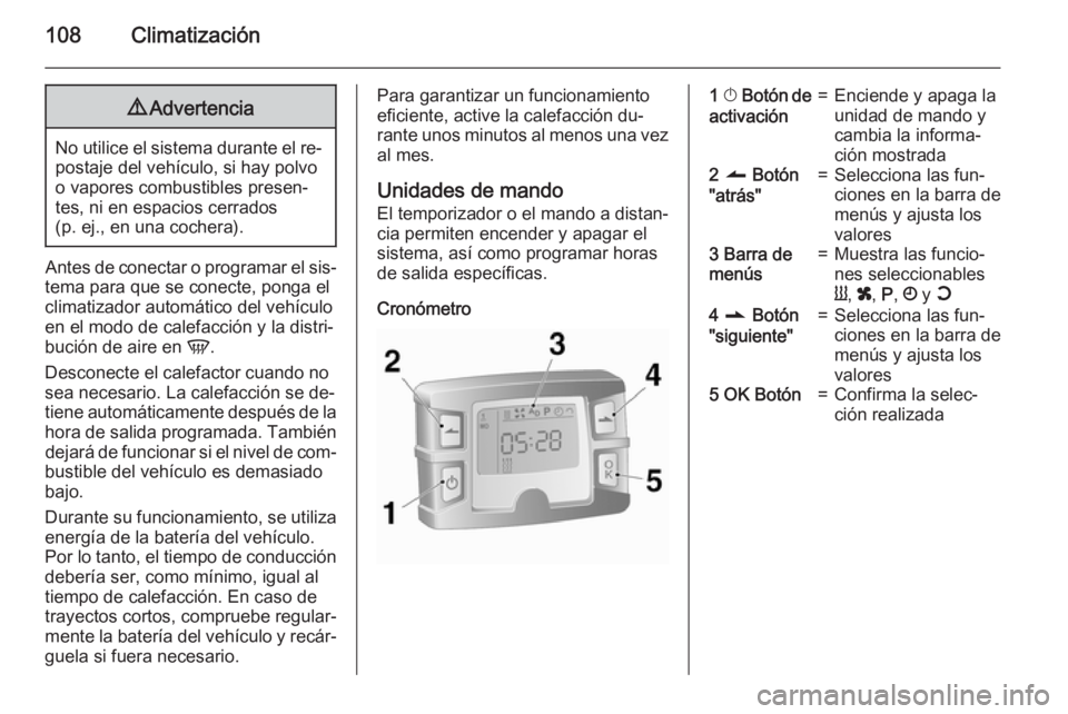 OPEL MOVANO_B 2015 Manual de Instrucciones (in Spanish) 108Climatización9Advertencia
No utilice el sistema durante el re‐
postaje del vehículo, si hay polvo
o vapores combustibles presen‐
tes, ni en espacios cerrados
(p. ej., en una cochera).
Antes d OPEL MOVANO_B 2015 Manual de Instrucciones (in Spanish) 108Climatización9Advertencia
No utilice el sistema durante el re‐
postaje del vehículo, si hay polvo
o vapores combustibles presen‐
tes, ni en espacios cerrados
(p. ej., en una cochera).
Antes d