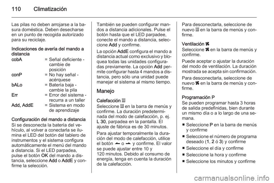 OPEL MOVANO_B 2015 Manual de Instrucciones (in Spanish) 110Climatización
Las pilas no deben arrojarse a la ba‐
sura doméstica. Deben desecharse en un punto de recogida autorizado
para su reciclaje.
Indicaciones de avería del mando a
distanciacobA=Señ OPEL MOVANO_B 2015 Manual de Instrucciones (in Spanish) 110Climatización
Las pilas no deben arrojarse a la ba‐
sura doméstica. Deben desecharse en un punto de recogida autorizado
para su reciclaje.
Indicaciones de avería del mando a
distanciacobA=Señ