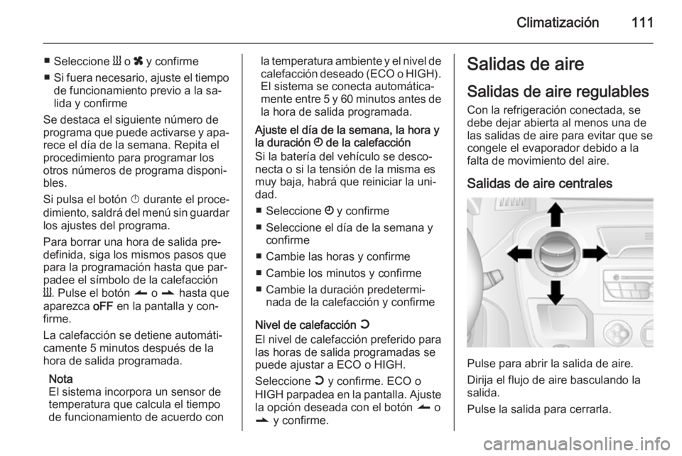 OPEL MOVANO_B 2015 Manual de Instrucciones (in Spanish) Climatización111
■Seleccione Y o x y confirme
■ Si fuera necesario, ajuste el tiempo
de funcionamiento previo a la sa‐
lida y confirme
Se destaca el siguiente número de
programa que puede ac OPEL MOVANO_B 2015 Manual de Instrucciones (in Spanish) Climatización111
■Seleccione Y o x y confirme
■ Si fuera necesario, ajuste el tiempo
de funcionamiento previo a la sa‐
lida y confirme
Se destaca el siguiente número de
programa que puede ac