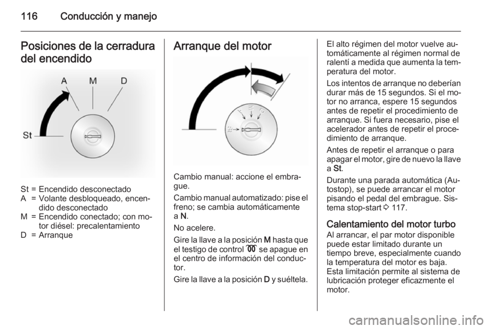 OPEL MOVANO_B 2015 Manual de Instrucciones (in Spanish) 116Conducción y manejoPosiciones de la cerradura
del encendidoSt=Encendido desconectadoA=Volante desbloqueado, encen‐
dido desconectadoM=Encendido conectado; con mo‐
tor diésel: precalentamiento OPEL MOVANO_B 2015 Manual de Instrucciones (in Spanish) 116Conducción y manejoPosiciones de la cerradura
del encendidoSt=Encendido desconectadoA=Volante desbloqueado, encen‐
dido desconectadoM=Encendido conectado; con mo‐
tor diésel: precalentamiento