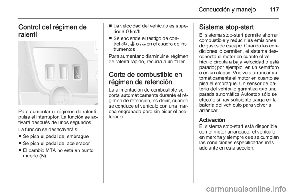 OPEL MOVANO_B 2015  Manual de Instrucciones (in Spanish) Conducción y manejo117Control del régimen de
ralentí
Para aumentar el régimen de ralentí
pulse el interruptor. La función se ac‐ tivará después de unos segundos.
La función se desactivará 