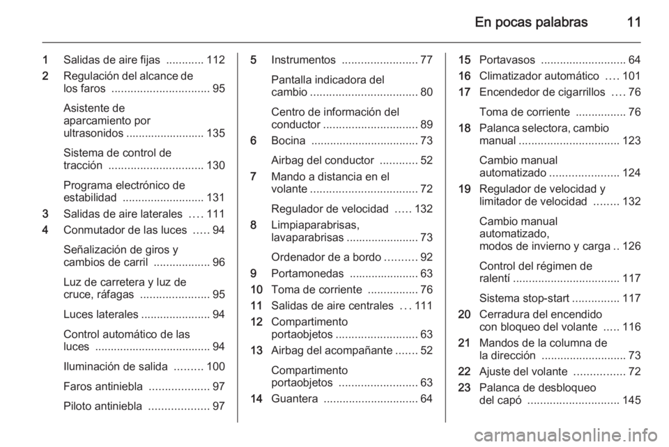 OPEL MOVANO_B 2015  Manual de Instrucciones (in Spanish) En pocas palabras11
1Salidas de aire fijas  ............112
2 Regulación del alcance de
los faros  ............................... 95
Asistente de
aparcamiento por
ultrasonidos ......................