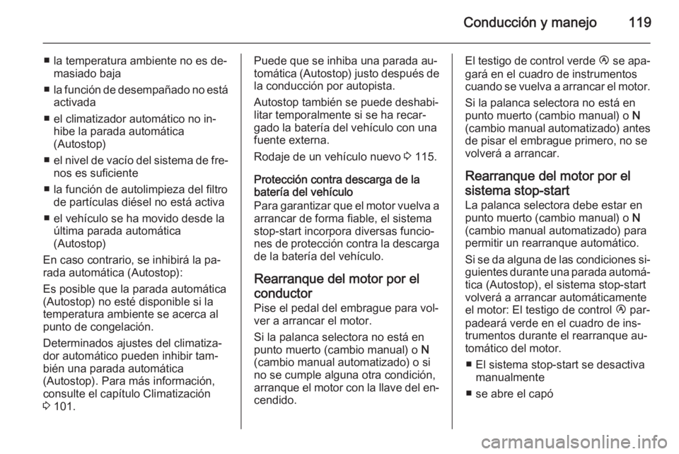 OPEL MOVANO_B 2015  Manual de Instrucciones (in Spanish) Conducción y manejo119
■ la temperatura ambiente no es de‐masiado baja
■ la función de desempañado no está
activada
■ el climatizador automático no in‐ hibe la parada automática
(Autos