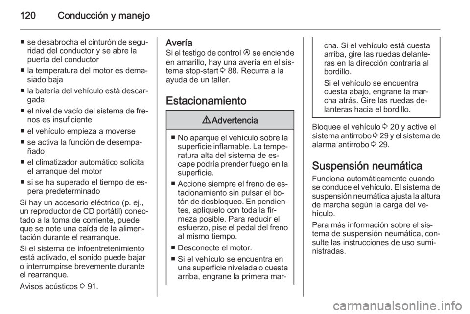 OPEL MOVANO_B 2015  Manual de Instrucciones (in Spanish) 120Conducción y manejo
■se desabrocha el cinturón de segu‐
ridad del conductor y se abre la
puerta del conductor
■ la temperatura del motor es dema‐ siado baja
■ la batería del vehículo 