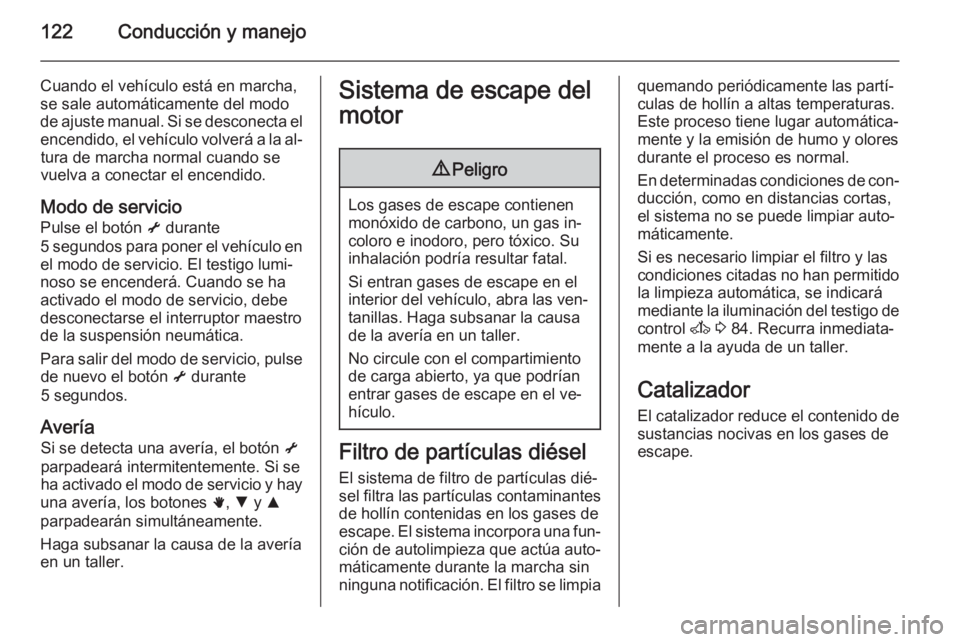 OPEL MOVANO_B 2015  Manual de Instrucciones (in Spanish) 122Conducción y manejo
Cuando el vehículo está en marcha,se sale automáticamente del modo
de ajuste manual. Si se desconecta el encendido, el vehículo volverá a la al‐ tura de marcha normal cu