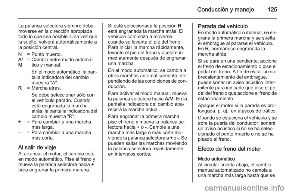 OPEL MOVANO_B 2015  Manual de Instrucciones (in Spanish) Conducción y manejo125
La palanca selectora siempre debe
moverse en la dirección apropiada
todo lo que sea posible. Una vez que
la suelte, volverá automáticamente a
la posición central.N=Punto mu