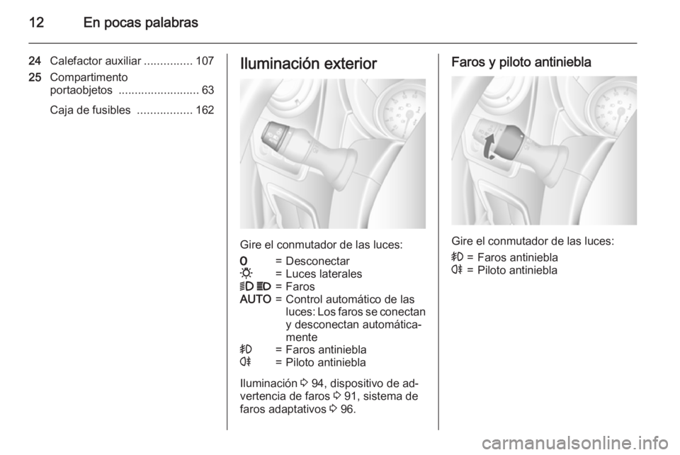 OPEL MOVANO_B 2015  Manual de Instrucciones (in Spanish) 12En pocas palabras
24Calefactor auxiliar ...............107
25 Compartimento
portaobjetos  ......................... 63
Caja de fusibles  .................162Iluminación exterior
Gire el conmutador 