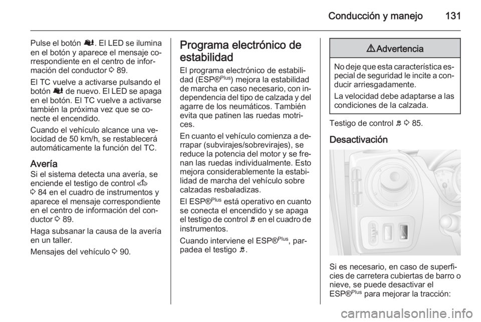 OPEL MOVANO_B 2015 Manual de Instrucciones (in Spanish) Conducción y manejo131
Pulse el botón Ø. El LED se ilumina
en el botón y aparece el mensaje co‐
rrespondiente en el centro de infor‐
mación del conductor 3 89.
El TC vuelve a activarse pulsa OPEL MOVANO_B 2015 Manual de Instrucciones (in Spanish) Conducción y manejo131
Pulse el botón Ø. El LED se ilumina
en el botón y aparece el mensaje co‐
rrespondiente en el centro de infor‐
mación del conductor 3 89.
El TC vuelve a activarse pulsa