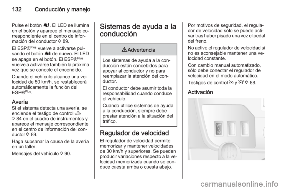 OPEL MOVANO_B 2015 Manual de Instrucciones (in Spanish) 132Conducción y manejo
Pulse el botón Ø. El LED se ilumina
en el botón y aparece el mensaje co‐
rrespondiente en el centro de infor‐
mación del conductor 3 89.
El ESP® Plus
vuelve a activa OPEL MOVANO_B 2015 Manual de Instrucciones (in Spanish) 132Conducción y manejo
Pulse el botón Ø. El LED se ilumina
en el botón y aparece el mensaje co‐
rrespondiente en el centro de infor‐
mación del conductor 3 89.
El ESP® Plus
vuelve a activa
