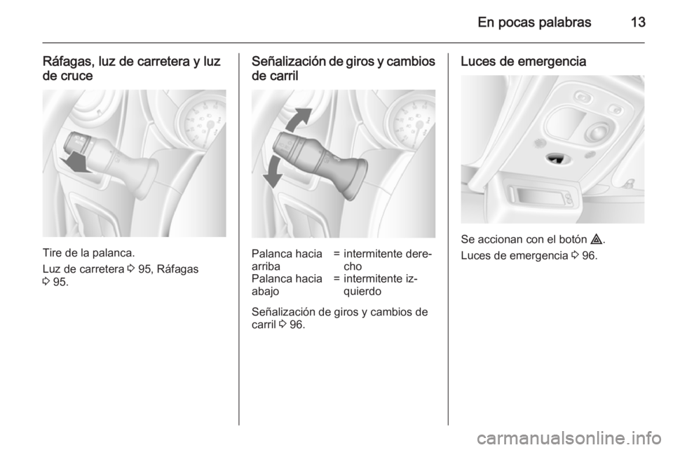 OPEL MOVANO_B 2015  Manual de Instrucciones (in Spanish) En pocas palabras13
Ráfagas, luz de carretera y luz
de cruce
Tire de la palanca.
Luz de carretera  3 95, Ráfagas
3  95.
Señalización de giros y cambios
de carrilPalanca hacia
arriba=intermitente d