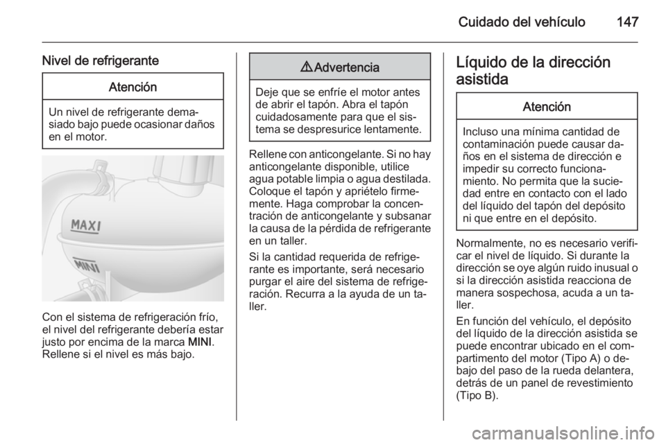 OPEL MOVANO_B 2015 Manual de Instrucciones (in Spanish) Cuidado del vehículo147
Nivel de refrigeranteAtención
Un nivel de refrigerante dema‐
siado bajo puede ocasionar daños en el motor.
Con el sistema de refrigeración frío,
el nivel del refrigerant OPEL MOVANO_B 2015 Manual de Instrucciones (in Spanish) Cuidado del vehículo147
Nivel de refrigeranteAtención
Un nivel de refrigerante dema‐
siado bajo puede ocasionar daños en el motor.
Con el sistema de refrigeración frío,
el nivel del refrigerant