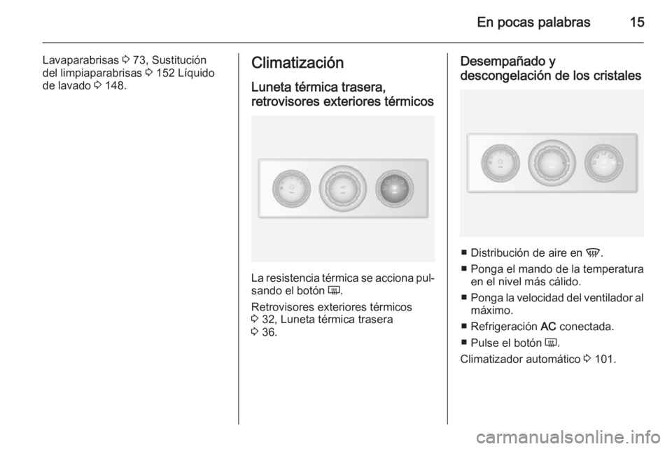 OPEL MOVANO_B 2015  Manual de Instrucciones (in Spanish) En pocas palabras15
Lavaparabrisas 3 73, Sustitución
del limpiaparabrisas  3 152 Líquido
de lavado  3 148.Climatización
Luneta térmica trasera,
retrovisores exteriores térmicos
La resistencia té