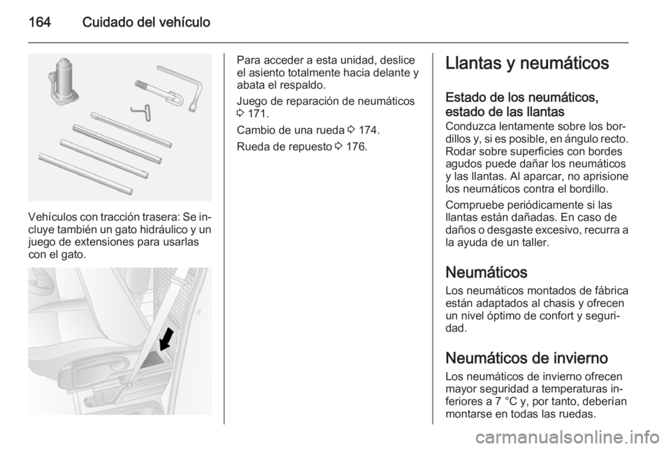 OPEL MOVANO_B 2015 Manual de Instrucciones (in Spanish) 164Cuidado del vehículo
Vehículos con tracción trasera: Se in‐
cluye también un gato hidráulico y un juego de extensiones para usarlascon el gato.
Para acceder a esta unidad, deslice
el asiento OPEL MOVANO_B 2015 Manual de Instrucciones (in Spanish) 164Cuidado del vehículo
Vehículos con tracción trasera: Se in‐
cluye también un gato hidráulico y un juego de extensiones para usarlascon el gato.
Para acceder a esta unidad, deslice
el asiento
