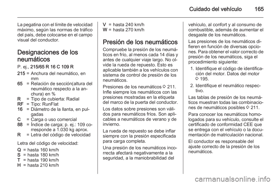 OPEL MOVANO_B 2015 Manual de Instrucciones (in Spanish) Cuidado del vehículo165
La pegatina con el límite de velocidad
máximo, según las normas de tráfico
del país, debe colocarse en el campo
visual del conductor.
Designaciones de losneumáticos
P. e OPEL MOVANO_B 2015 Manual de Instrucciones (in Spanish) Cuidado del vehículo165
La pegatina con el límite de velocidad
máximo, según las normas de tráfico
del país, debe colocarse en el campo
visual del conductor.
Designaciones de losneumáticos
P. e