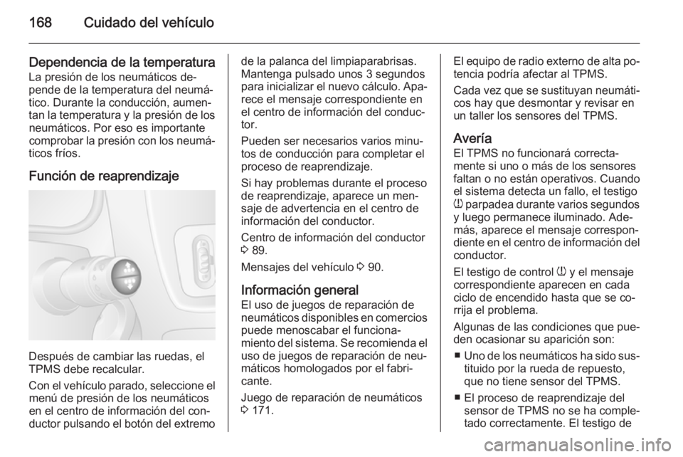 OPEL MOVANO_B 2015  Manual de Instrucciones (in Spanish) 168Cuidado del vehículo
Dependencia de la temperaturaLa presión de los neumáticos de‐
pende de la temperatura del neumá‐
tico. Durante la conducción, aumen‐
tan la temperatura y la presión