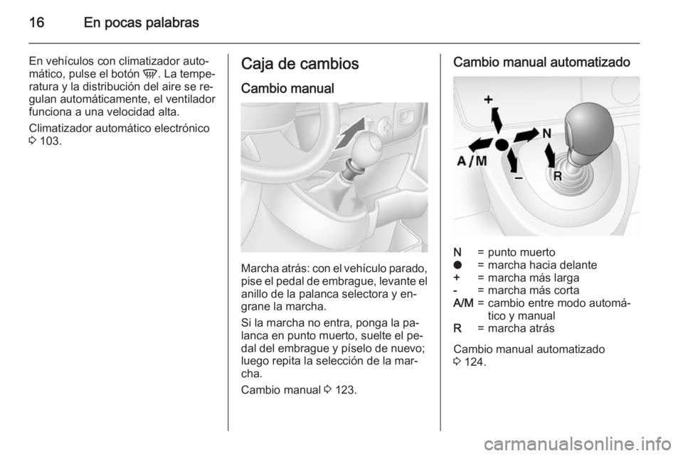 OPEL MOVANO_B 2015  Manual de Instrucciones (in Spanish) 16En pocas palabras
En vehículos con climatizador auto‐
mático, pulse el botón  V. La tempe‐
ratura y la distribución del aire se re‐ gulan automáticamente, el ventilador
funciona a una vel