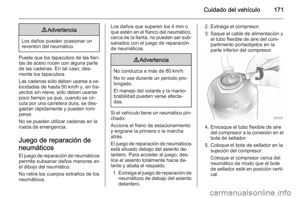 OPEL MOVANO_B 2015 Manual de Instrucciones (in Spanish) Cuidado del vehículo1719Advertencia
Los daños pueden ocasionar un
reventón del neumático.
Puede que los tapacubos de las llan‐
tas de acero rocen con alguna parte
de las cadenas. En tal caso, de OPEL MOVANO_B 2015 Manual de Instrucciones (in Spanish) Cuidado del vehículo1719Advertencia
Los daños pueden ocasionar un
reventón del neumático.
Puede que los tapacubos de las llan‐
tas de acero rocen con alguna parte
de las cadenas. En tal caso, de
