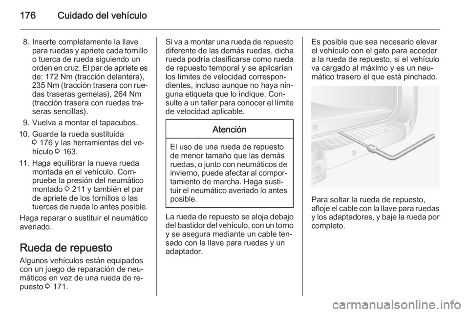 OPEL MOVANO_B 2015 Manual de Instrucciones (in Spanish) 176Cuidado del vehículo
8. Inserte completamente la llavepara ruedas y apriete cada tornillo
o tuerca de rueda siguiendo un
orden en cruz. El par de apriete es
de: 172 Nm (tracción delantera),
235 N OPEL MOVANO_B 2015 Manual de Instrucciones (in Spanish) 176Cuidado del vehículo
8. Inserte completamente la llavepara ruedas y apriete cada tornillo
o tuerca de rueda siguiendo un
orden en cruz. El par de apriete es
de: 172 Nm (tracción delantera),
235 N