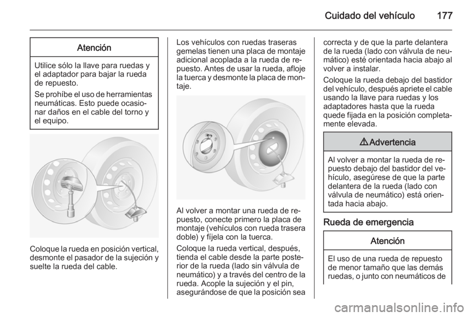 OPEL MOVANO_B 2015 Manual de Instrucciones (in Spanish) Cuidado del vehículo177Atención
Utilice sólo la llave para ruedas y
el adaptador para bajar la rueda de repuesto.
Se prohíbe el uso de herramientas neumáticas. Esto puede ocasio‐nar daños en e OPEL MOVANO_B 2015 Manual de Instrucciones (in Spanish) Cuidado del vehículo177Atención
Utilice sólo la llave para ruedas y
el adaptador para bajar la rueda de repuesto.
Se prohíbe el uso de herramientas neumáticas. Esto puede ocasio‐nar daños en e