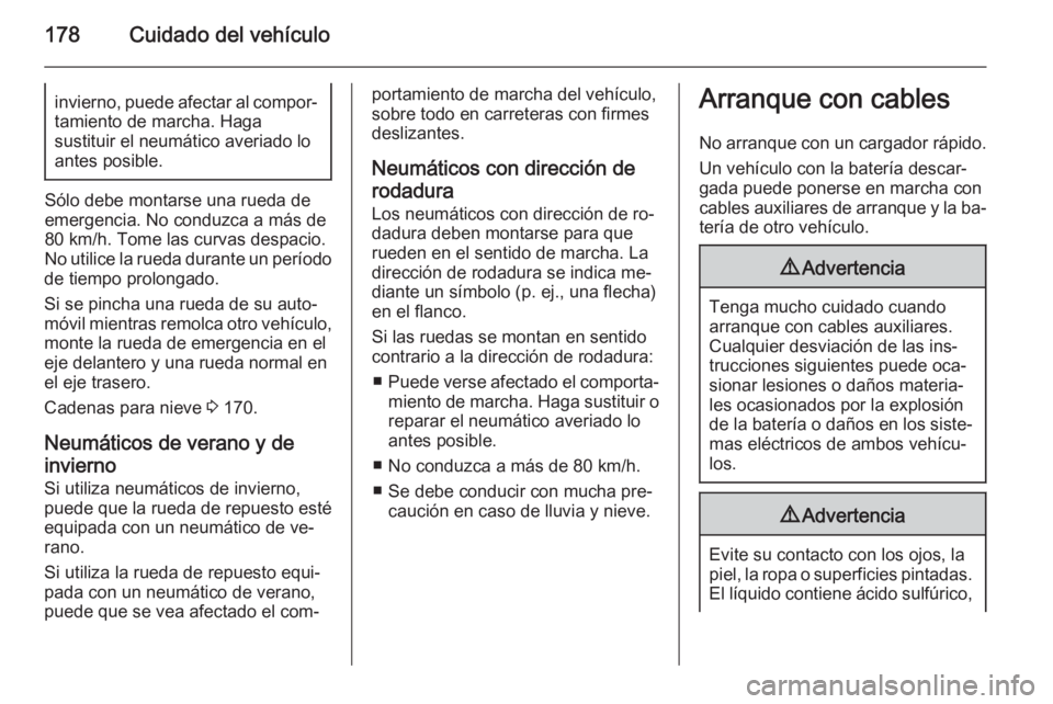 OPEL MOVANO_B 2015 Manual de Instrucciones (in Spanish) 178Cuidado del vehículoinvierno, puede afectar al compor‐tamiento de marcha. Haga
sustituir el neumático averiado lo
antes posible.
Sólo debe montarse una rueda de
emergencia. No conduzca a más OPEL MOVANO_B 2015 Manual de Instrucciones (in Spanish) 178Cuidado del vehículoinvierno, puede afectar al compor‐tamiento de marcha. Haga
sustituir el neumático averiado lo
antes posible.
Sólo debe montarse una rueda de
emergencia. No conduzca a más