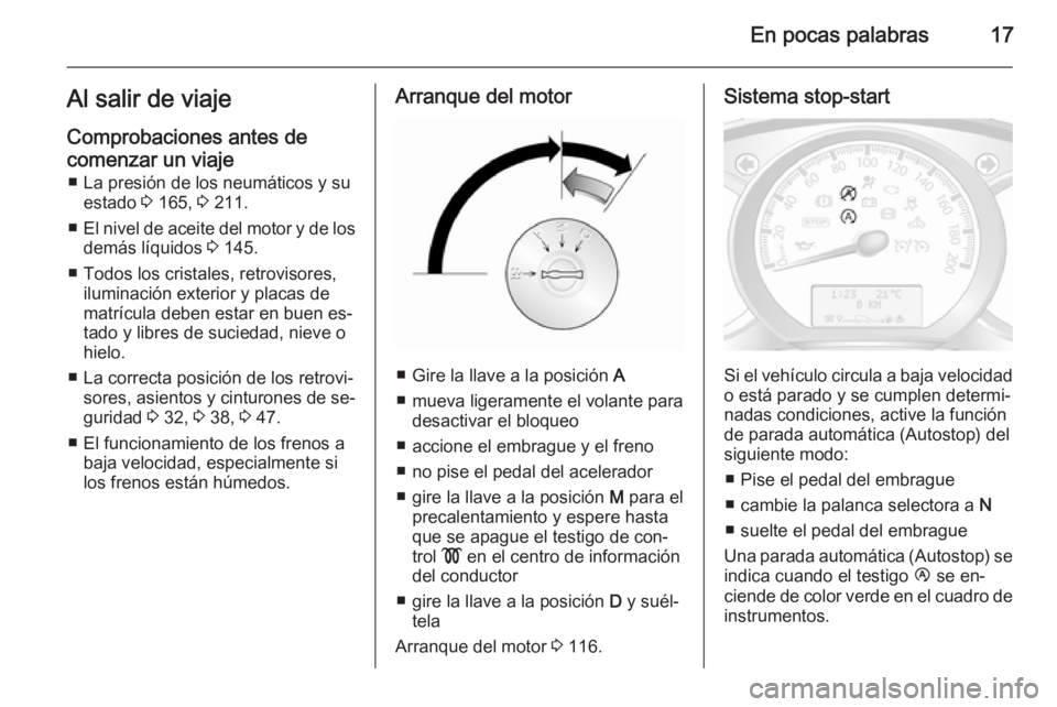 OPEL MOVANO_B 2015  Manual de Instrucciones (in Spanish) En pocas palabras17Al salir de viaje
Comprobaciones antes de
comenzar un viaje ■ La presión de los neumáticos y su estado  3 165,  3 211.
■ El nivel de aceite del motor y de los
demás líquidos