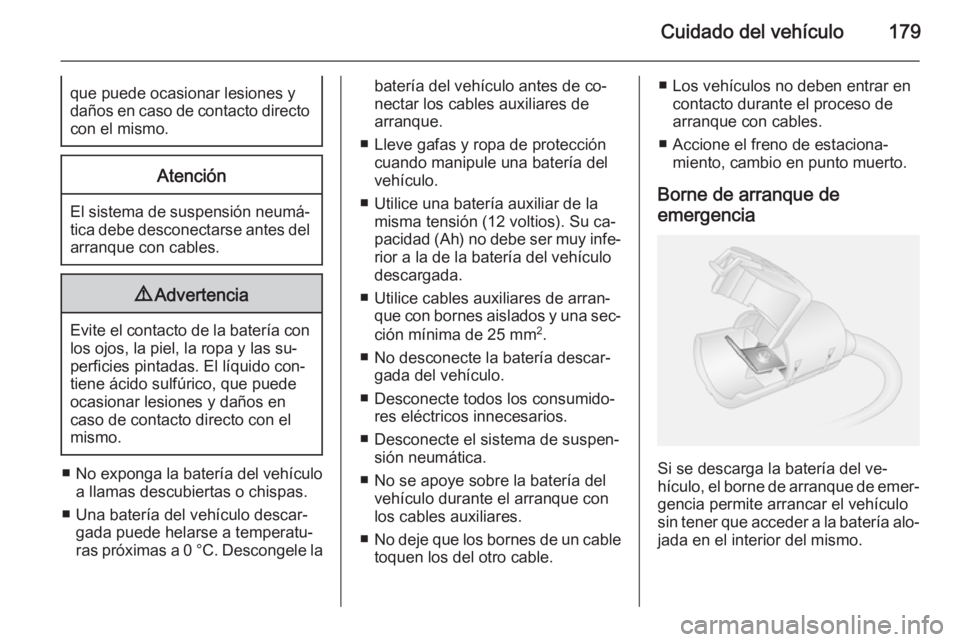 OPEL MOVANO_B 2015 Manual de Instrucciones (in Spanish) Cuidado del vehículo179que puede ocasionar lesiones y
daños en caso de contacto directo con el mismo.Atención
El sistema de suspensión neumá‐tica debe desconectarse antes del
arranque con cable OPEL MOVANO_B 2015 Manual de Instrucciones (in Spanish) Cuidado del vehículo179que puede ocasionar lesiones y
daños en caso de contacto directo con el mismo.Atención
El sistema de suspensión neumá‐tica debe desconectarse antes del
arranque con cable