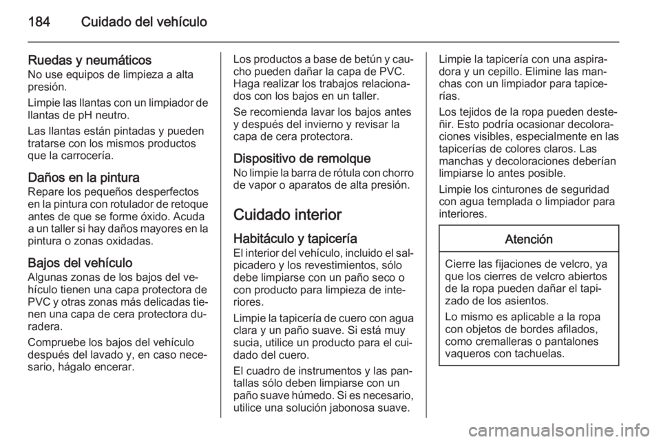OPEL MOVANO_B 2015 Manual de Instrucciones (in Spanish) 184Cuidado del vehículo
Ruedas y neumáticosNo use equipos de limpieza a alta
presión.
Limpie las llantas con un limpiador de llantas de pH neutro.
Las llantas están pintadas y pueden
tratarse con OPEL MOVANO_B 2015 Manual de Instrucciones (in Spanish) 184Cuidado del vehículo
Ruedas y neumáticosNo use equipos de limpieza a alta
presión.
Limpie las llantas con un limpiador de llantas de pH neutro.
Las llantas están pintadas y pueden
tratarse con