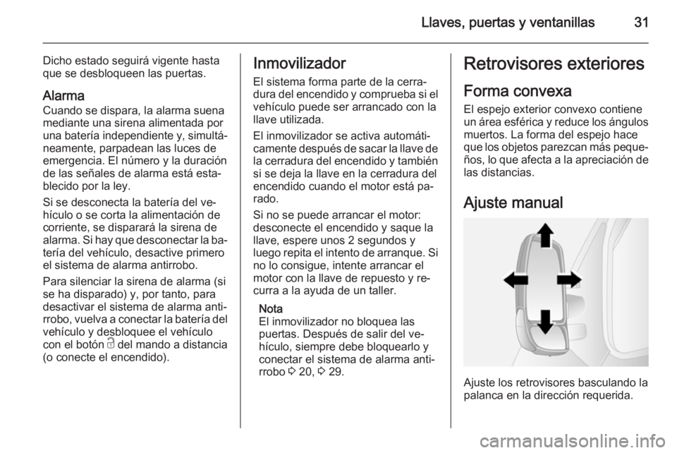 OPEL MOVANO_B 2015 Manual de Instrucciones (in Spanish) Llaves, puertas y ventanillas31
Dicho estado seguirá vigente hasta
que se desbloqueen las puertas.
Alarma
Cuando se dispara, la alarma suena mediante una sirena alimentada por
una batería independie OPEL MOVANO_B 2015 Manual de Instrucciones (in Spanish) Llaves, puertas y ventanillas31
Dicho estado seguirá vigente hasta
que se desbloqueen las puertas.
Alarma
Cuando se dispara, la alarma suena mediante una sirena alimentada por
una batería independie