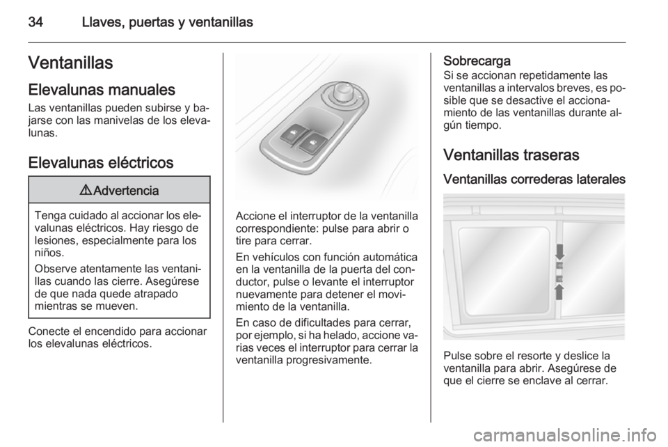 OPEL MOVANO_B 2015 Manual de Instrucciones (in Spanish) 34Llaves, puertas y ventanillasVentanillas
Elevalunas manuales
Las ventanillas pueden subirse y ba‐ jarse con las manivelas de los eleva‐
lunas.
Elevalunas eléctricos9 Advertencia
Tenga cuidado a OPEL MOVANO_B 2015 Manual de Instrucciones (in Spanish) 34Llaves, puertas y ventanillasVentanillas
Elevalunas manuales
Las ventanillas pueden subirse y ba‐ jarse con las manivelas de los eleva‐
lunas.
Elevalunas eléctricos9 Advertencia
Tenga cuidado a