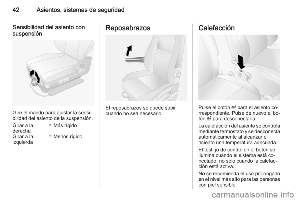 OPEL MOVANO_B 2015  Manual de Instrucciones (in Spanish) 42Asientos, sistemas de seguridad
Sensibilidad del asiento consuspensión
Gire el mando para ajustar la sensi‐
bilidad del asiento de la suspensión.
Girar a la
derecha=Más rígidoGirar a la
izquie