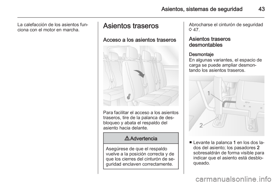 OPEL MOVANO_B 2015  Manual de Instrucciones (in Spanish) Asientos, sistemas de seguridad43
La calefacción de los asientos fun‐
ciona con el motor en marcha.Asientos traseros
Acceso a los asientos traseros
Para facilitar el acceso a los asientos traseros,