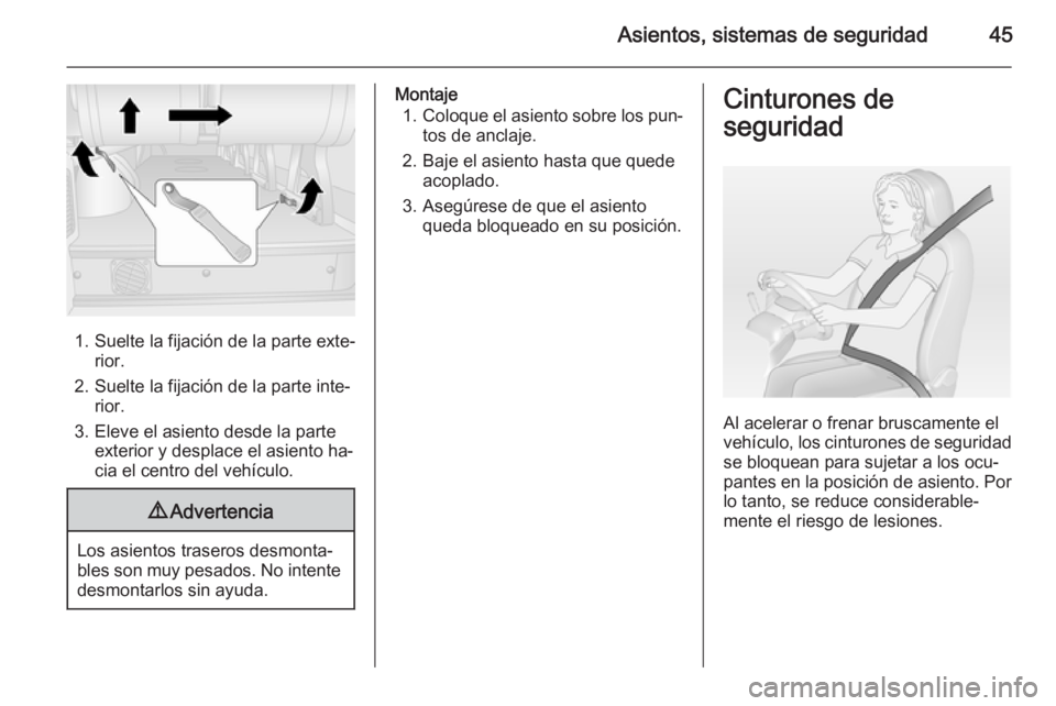 OPEL MOVANO_B 2015 Manual de Instrucciones (in Spanish) Asientos, sistemas de seguridad45
1. Suelte la fijación de la parte exte‐rior.
2. Suelte la fijación de la parte inte‐ rior.
3. Eleve el asiento desde la parte exterior y desplace el asiento ha OPEL MOVANO_B 2015 Manual de Instrucciones (in Spanish) Asientos, sistemas de seguridad45
1. Suelte la fijación de la parte exte‐rior.
2. Suelte la fijación de la parte inte‐ rior.
3. Eleve el asiento desde la parte exterior y desplace el asiento ha