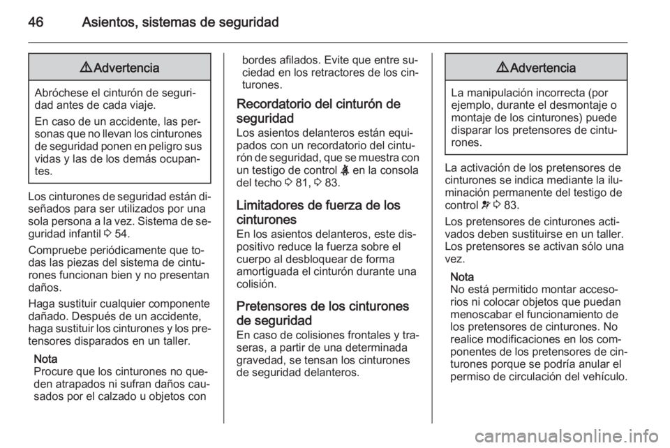 OPEL MOVANO_B 2015  Manual de Instrucciones (in Spanish) 46Asientos, sistemas de seguridad9Advertencia
Abróchese el cinturón de seguri‐
dad antes de cada viaje.
En caso de un accidente, las per‐
sonas que no llevan los cinturones de seguridad ponen en