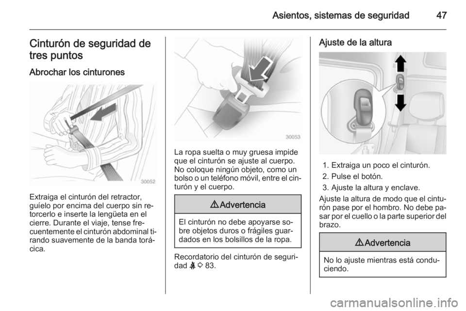 OPEL MOVANO_B 2015 Manual de Instrucciones (in Spanish) Asientos, sistemas de seguridad47Cinturón de seguridad de
tres puntos
Abrochar los cinturones
Extraiga el cinturón del retractor,
guíelo por encima del cuerpo sin re‐ torcerlo e inserte la lengü OPEL MOVANO_B 2015 Manual de Instrucciones (in Spanish) Asientos, sistemas de seguridad47Cinturón de seguridad de
tres puntos
Abrochar los cinturones
Extraiga el cinturón del retractor,
guíelo por encima del cuerpo sin re‐ torcerlo e inserte la lengü