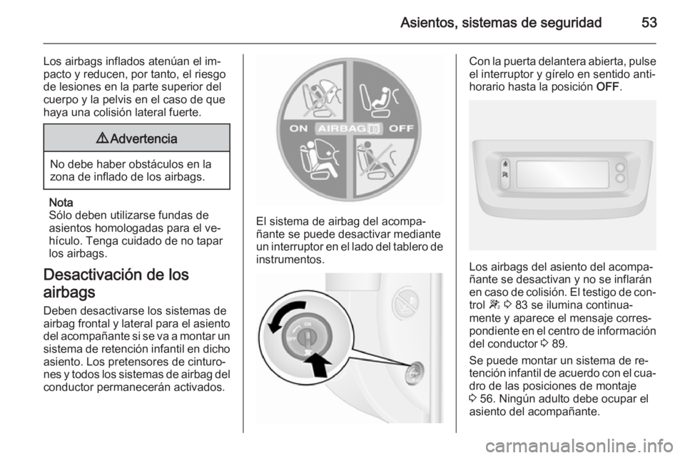 OPEL MOVANO_B 2015  Manual de Instrucciones (in Spanish) Asientos, sistemas de seguridad53
Los airbags inflados atenúan el im‐
pacto y reducen, por tanto, el riesgo
de lesiones en la parte superior del
cuerpo y la pelvis en el caso de que
haya una colisi