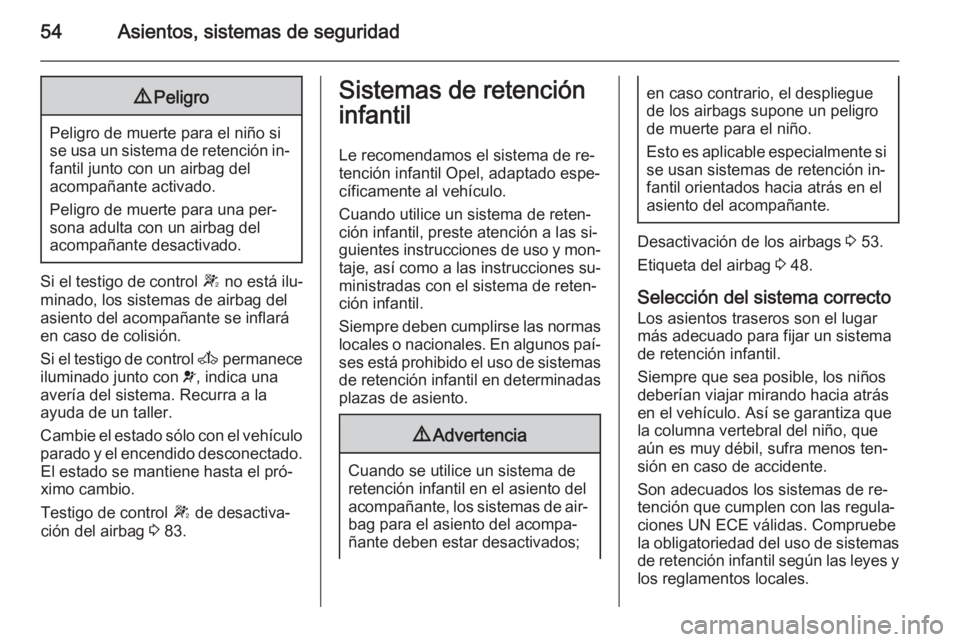 OPEL MOVANO_B 2015 Manual de Instrucciones (in Spanish) 54Asientos, sistemas de seguridad9Peligro
Peligro de muerte para el niño si
se usa un sistema de retención in‐ fantil junto con un airbag del
acompañante activado.
Peligro de muerte para una per OPEL MOVANO_B 2015 Manual de Instrucciones (in Spanish) 54Asientos, sistemas de seguridad9Peligro
Peligro de muerte para el niño si
se usa un sistema de retención in‐ fantil junto con un airbag del
acompañante activado.
Peligro de muerte para una per