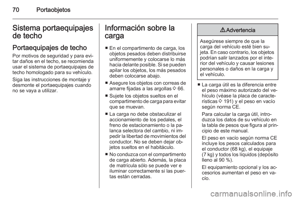 OPEL MOVANO_B 2015 Manual de Instrucciones (in Spanish) 70PortaobjetosSistema portaequipajes
de techo
Portaequipajes de techo
Por motivos de seguridad y para evi‐
tar daños en el techo, se recomienda
usar el sistema de portaequipajes de
techo homologado OPEL MOVANO_B 2015 Manual de Instrucciones (in Spanish) 70PortaobjetosSistema portaequipajes
de techo
Portaequipajes de techo
Por motivos de seguridad y para evi‐
tar daños en el techo, se recomienda
usar el sistema de portaequipajes de
techo homologado
