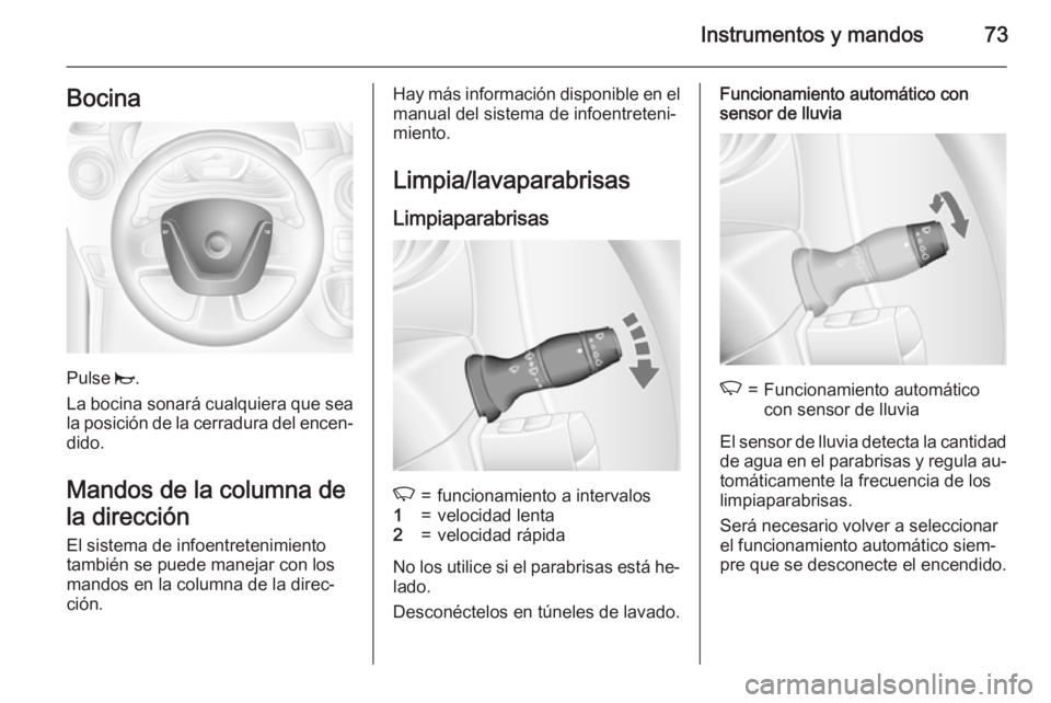 OPEL MOVANO_B 2015  Manual de Instrucciones (in Spanish) Instrumentos y mandos73Bocina
Pulse j.
La bocina sonará cualquiera que sea la posición de la cerradura del encen‐ dido.
Mandos de la columna de
la dirección
El sistema de infoentretenimiento
tamb